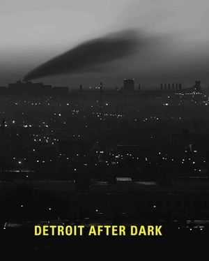 Detroit After Dark: Photographs from the Collection of the Detroit Institute of Arts by Sara Blair, Chris Tysh, Nancy W. Barr