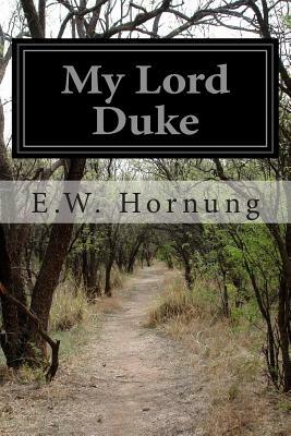 My Lord Duke by E. W. Hornung