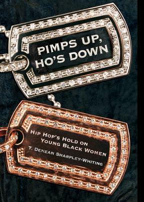 Pimps Up, Ho's Down: Hip Hop's Hold on Young Black Women by T. Denean Sharpley-Whiting
