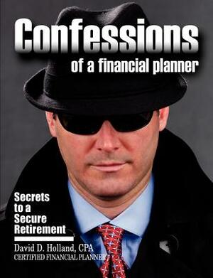 Confessions of a Financial Planner: Secrets to a Secure Retirement by David Holland