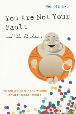 You Are Not Your Fault and Other Revelations: The Collected Wit and Wisdom of Wes "scoop" Nisker by Wes "Scoop" Nisker