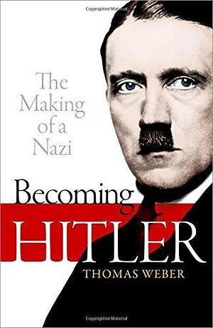 Becoming Hitler: The Making of a Nazi Hardcover Nov 23, 2017 WEBER by Thomas Weber, Thomas Weber