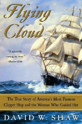 Flying Cloud: The True Story of America's Most Famous Clipper Ship and the Woman Who Guided Her by David W. Shaw
