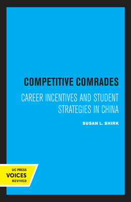 Competitive Comrades: Career Incentives and Student Strategies in China by Susan L. Shirk