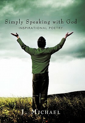 Simply Speaking with God: Inspirational Poetry by J. Michael