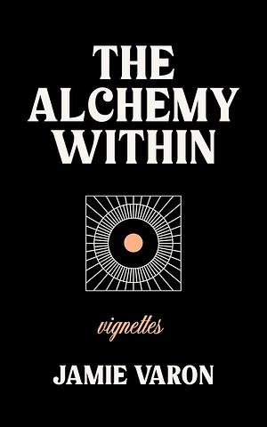 The Alchemy Within: Vignettes by Jamie Varon