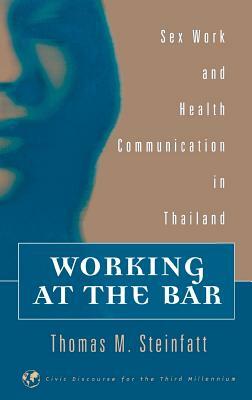 Working at the Bar: Sex Work and Health Communication in Thailand by Thomas M. Steinfatt