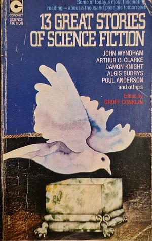 13 Great Stories of Science Fiction by William T. Powers, Theodore Sturgeon, Lion Miller, Arthur C. Clarke, Wyman Guin, Richard Gehman, Damon Knight, William Morrison, Groff Conklin, G.C. Edmondson, Alan Nelson, Poul Anderson, Algis Budrys, John Wyndham