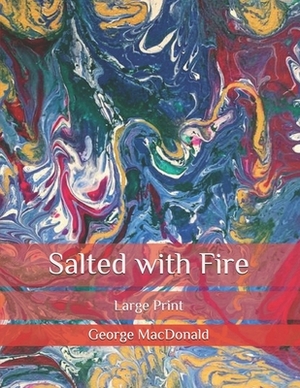 Salted with Fire: Large Print by George MacDonald