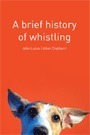 A Brief History of Whistling by Allan Chatburn, John Lucas
