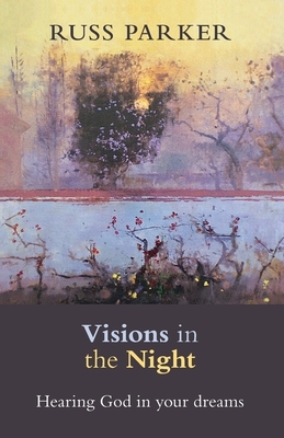 Visions in the Night: Hearing God In Your Dreams by Russ Parker