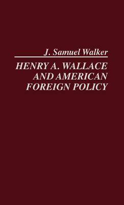Henry A. Wallace and American Foreign Policy. by J. Samuel Walker