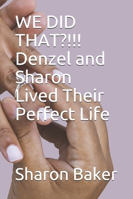 WE DID THAT?!!! Denzel and Sharon Lived Their Perfect Life by Sharon Baker