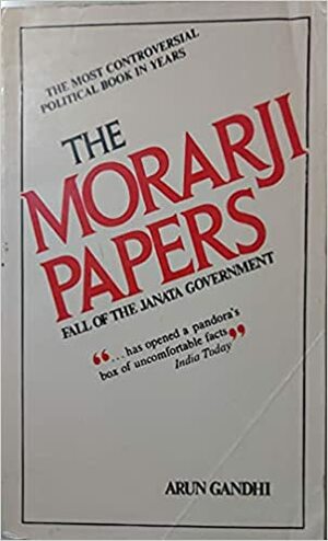 The Morarji Papers: Fall Of The Janata Government by Arun Gandhi