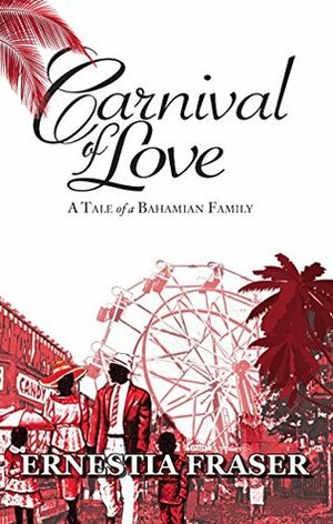 Carnival of Love: A tale of a Bahamian Family by Ernestia Fraser