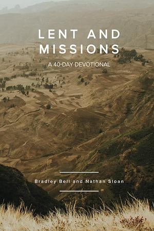 Lent and Missions: A 40-Day Devotional by Nathan Sloan, Bradley Bell