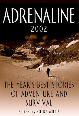 Adrenaline 2002: The Year's Best Stories of Adventure and Survival by Clint Willis