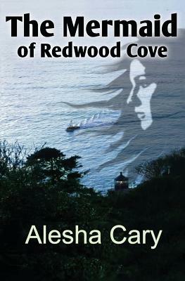 The Mermaid of Redwood Cove: Book 1 - Redwood Cove Series by Alesha Cary