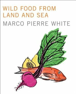 Wild Food from Land and Sea by Marco Pierre White