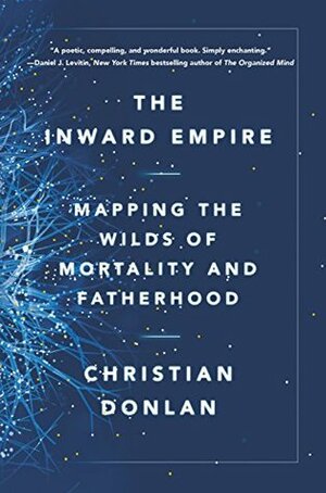 The Inward Empire: Mapping the Wilds of Mortality and Fatherhood by Christian Donlan
