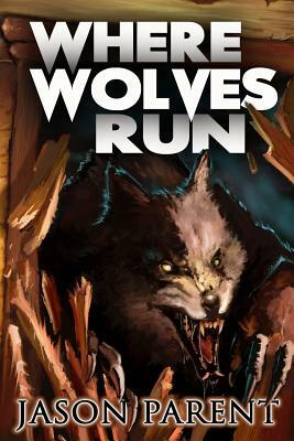 Where Wolves Run: A Novella of Horror by Jason Parent