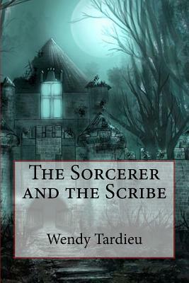 The Sorcerer and the Scribe by Wendy Tardieu