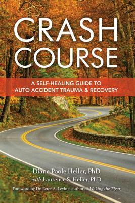 Crash Course: A Self-Healing Guide to Auto Accident Trauma and Recovery by Laurence S. Heller, Diane Poole Heller