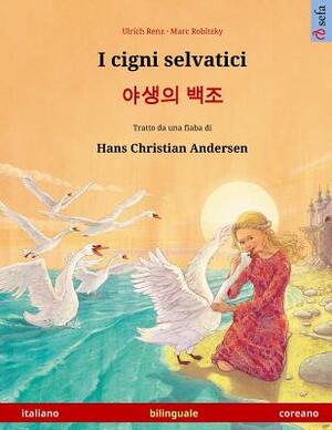 I cigni selvatici - Yasaengui baekjo. Libro bambini bilingue tratto da una fiaba di Hans Christian Andersen (italiano - coreano) by Ulrich Renz