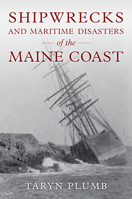 Shipwrecks and Other Maritime Disasters of the Maine Coast by Taryn Plumb