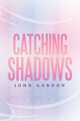 Catching Shadows by John Gordon