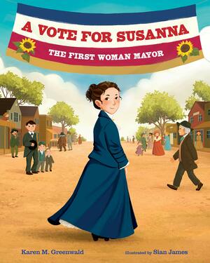 A Vote for Susanna: The First Woman Mayor by Karen M Greenwald
