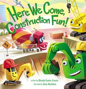 Here We Come, Construction Fun! by Rhonda Gowler Greene, Dean MacAdam
