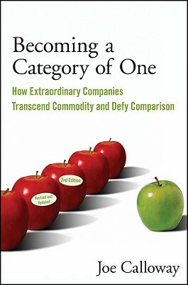 Becoming a Category of One: How Extraordinary Companies Transcend Commodity and Defy Comparison by Joe Calloway