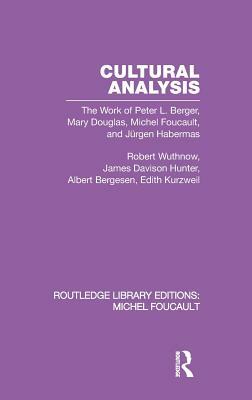 Cultural Analysis: The Work of Peter L. Berger, Mary Douglas, Michel Foucault, and Jürgen Habermas by James Davison Hunter, Albert J. Bergesen, Robert Wuthnow