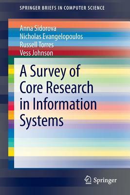 A Survey of Core Research in Information Systems by Anna Sidorova, Nicholas Evangelopoulos, Russell Torres