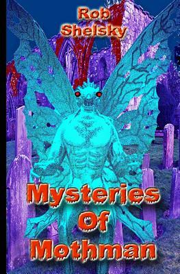 Mysteries Of Mothman by Rob Shelsky
