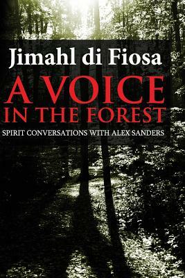A Voice in the Forest: Spirit Conversations with Alex Sanders by Jimahl Di Fiosa