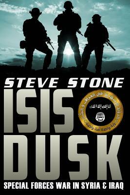 Isis Dusk: Special Forces Operations in Syria & Iraq by Steve Stone