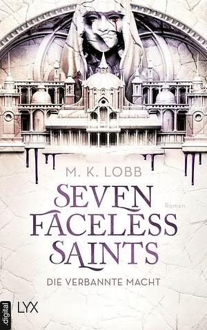 Seven Faceless Saints - Die verbannte Macht by M.K. Lobb