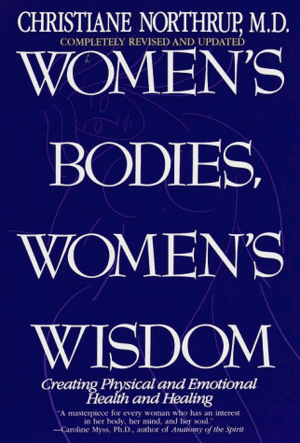 Women's Bodies, Women's Wisdom: Creating Physical and Emotional Health and Healing by Christiane Northrup