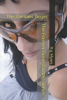 The Forever Gone Zombie Series: The Zombies Begin by R. G. Myers