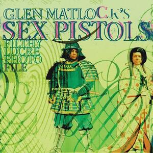 Glen Matlock's Sex Pistols Filthy Lucre Photofile by Glen Matlock, Joel McIver