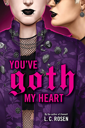 You've Goth My Heart by L.C. Rosen