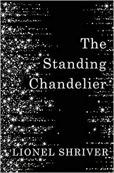 The Standing Chandelier by Lionel Shriver