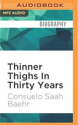 Thinner Thighs in Thirty Years by Consuelo Saah Baehr