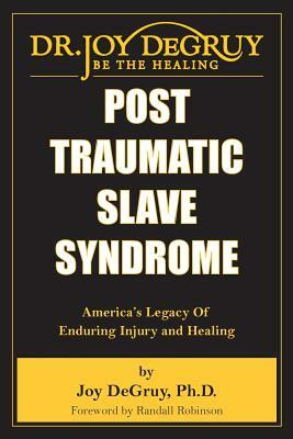 Post Traumatic Slave Syndrome: America's Legacy of Enduring Injury and Healing by Joy DeGruy