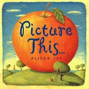 Picture This-- by Alison Jay