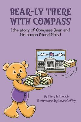 Bear-ly There With Compass (the story of Compass Bear and his human friend Molly) by Mary B. French