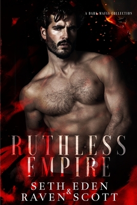 Ruthless Empire: A Dark Mafia Collection by Seth Eden, Raven Scott