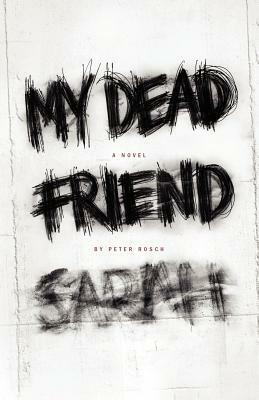 My Dead Friend Sarah by Peter Rosch